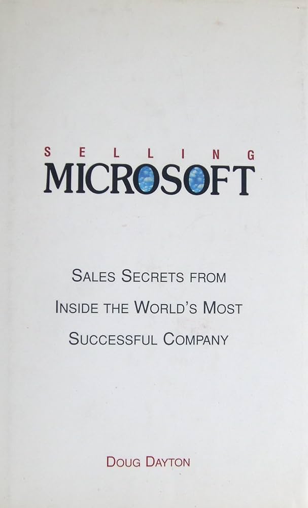 Selling Microsoft: Sales Secrets from Inside the World’s Most Successful Company – Doug Dayton