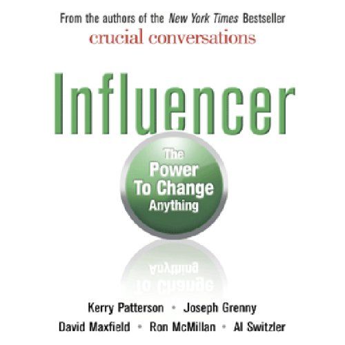 Influencer: The Power to Change Anything – Kerry Patterson, Joseph Grenny, David Maxfield, Ron McMillan, and Al Switzler