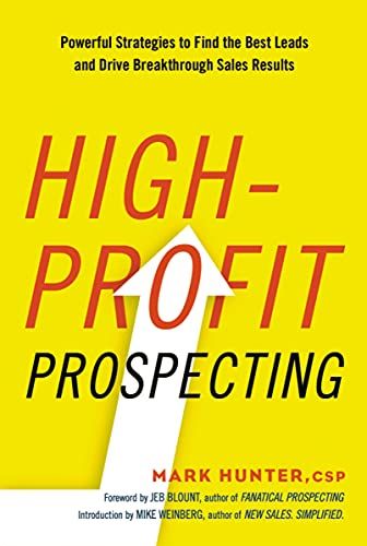 High-Profit Prospecting: Powerful Strategies to Find the Best Leads and Drive Breakthrough Sales Results – Mark Hunter