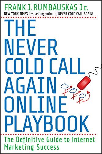 The Never Cold Call Again Online Playbook: The Definitive Guide to Internet Marketing Success – Frank Rumbauskas