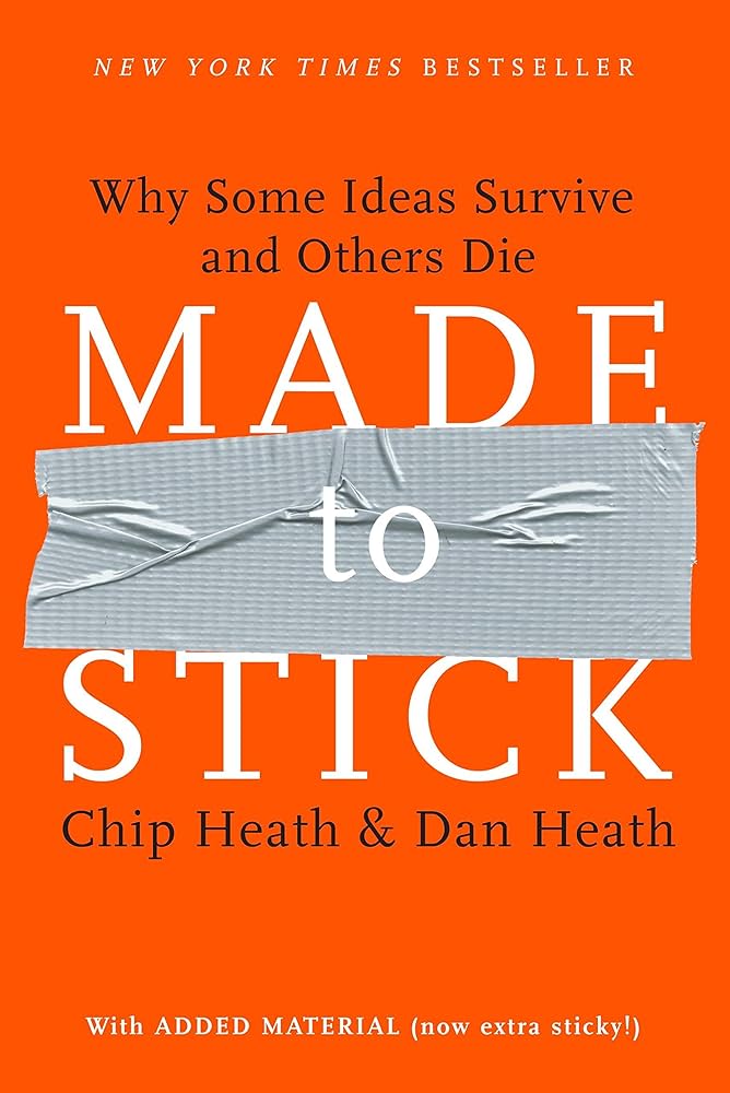 Made to Stick: Why Some Ideas Survive and Others Die – Chip Heath and Dan Heath