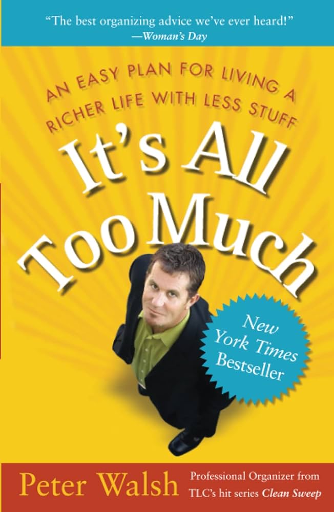 It’s All Too Much: An Easy Plan for Living a Richer Life with Less Stuff – Peter Walsh