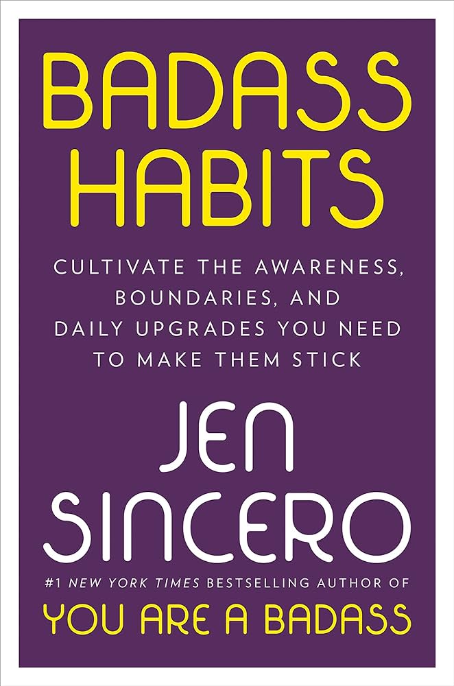 Badass Habits: Cultivate the Awareness, Boundaries, and Daily Upgrades You Need to Make Them Stick – Jen Sincero