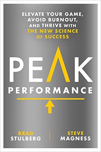 Peak Performance: Elevate Your Game, Avoid Burnout, and Thrive with the New Science of Success – Brad Stulberg