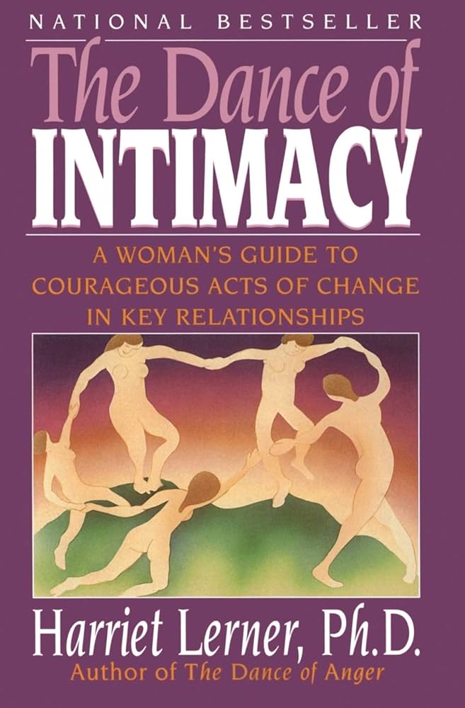 The Dance of Intimacy: A Woman’s Guide to Courageous Acts of Change in Key Relationships – Harriet Lerner