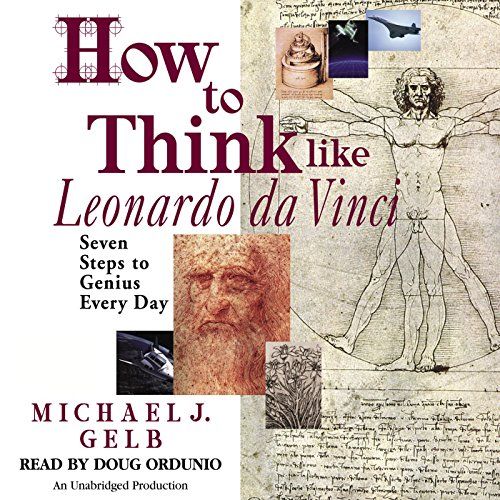 How to Think Like Leonardo da Vinci: Seven Steps to Genius Every Day – Michael J. Gelb