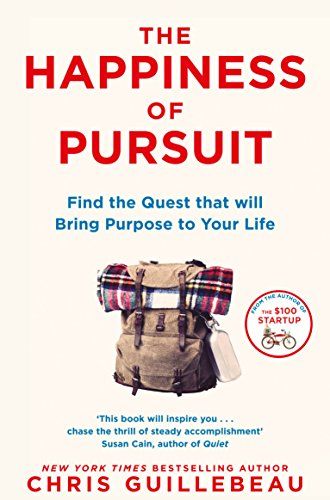 The Happiness of Pursuit: Finding the Quest That Will Bring Purpose to Your Life – Chris Guillebeau