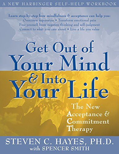 Get Out of Your Mind and Into Your Life: The New Acceptance and Commitment Therapy – Steven C. Hayes