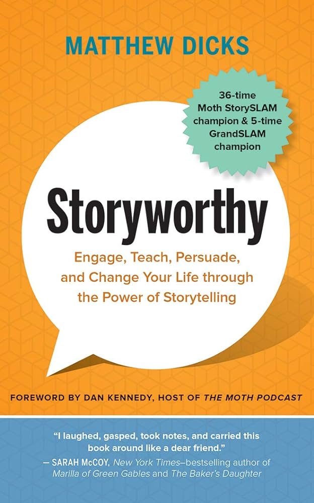 Storyworthy: Engage, Teach, Persuade, and Change Your Life through the Power of Storytelling – Matthew Dicks