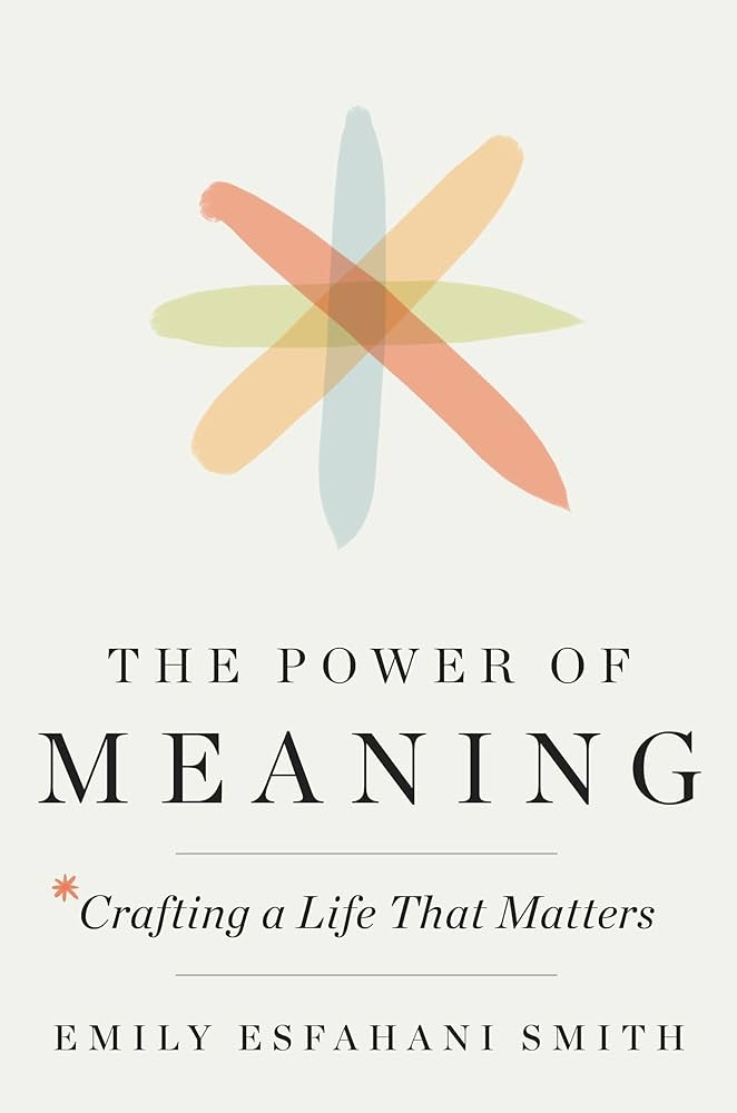 The Power of Meaning: Crafting a Life That Matters – Emily Esfahani Smith