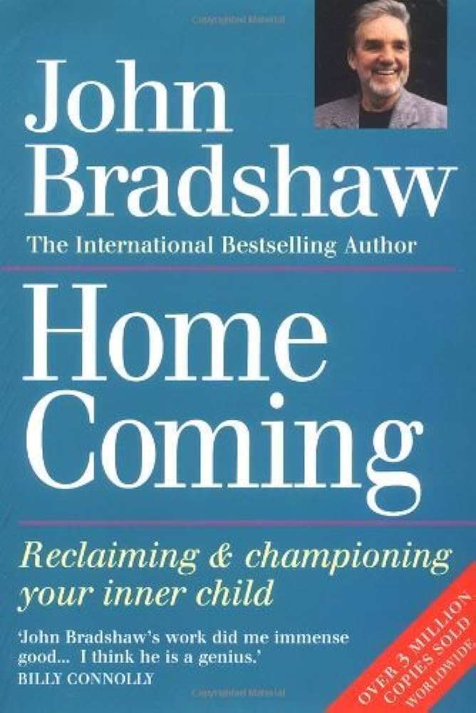 Homecoming: Reclaiming and Championing Your Inner Child – John Bradshaw