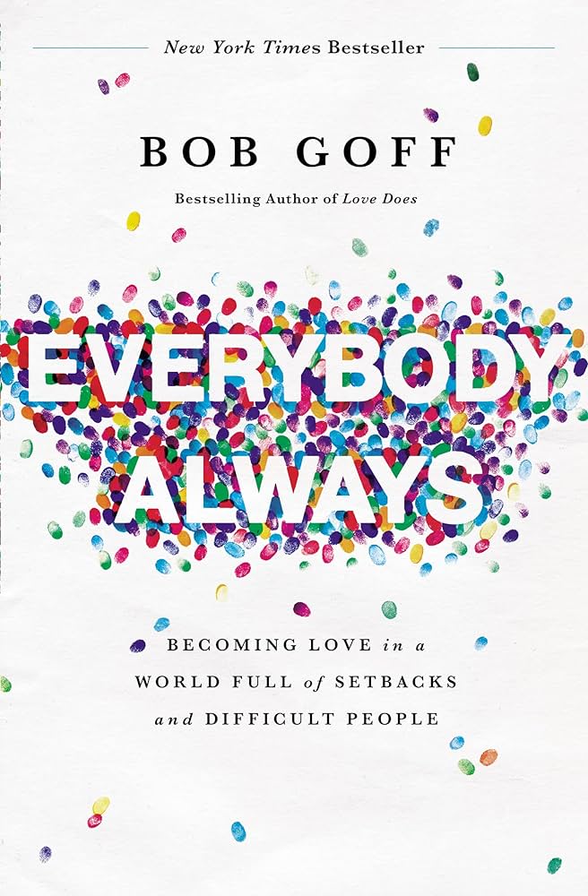 Everybody, Always: Becoming Love in a World Full of Setbacks and Difficult People – Bob Goff