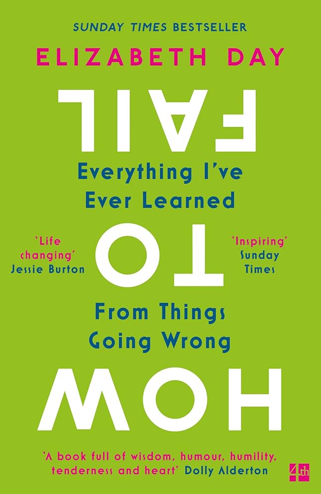 How to Fail: Everything I’ve Ever Learned From Things Going Wrong – Elizabeth Day