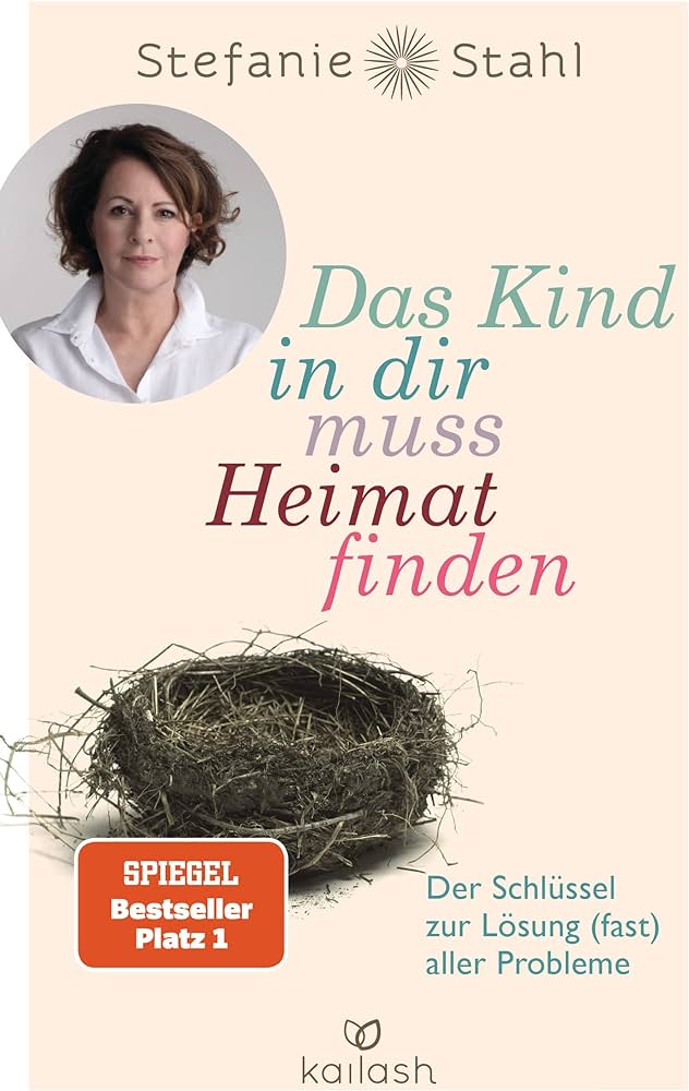 Das Kind in dir muss Heimat finden: Der Schlüssel zur Lösung (fast) aller Probleme – Stefanie Stahl