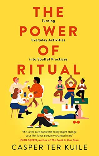 The Power of Ritual: How to Create Meaning and Connection in Everything You Do – Casper ter Kuile