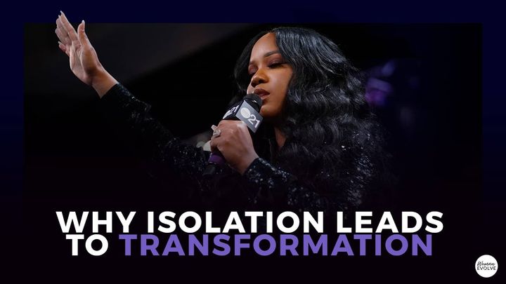 Why isolation leads to transformation?