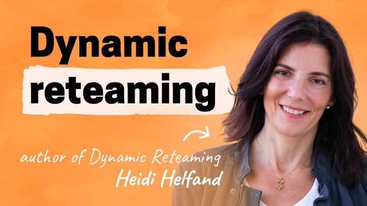 The art of successful reteaming: Insights from Heidi Helfand (author of Dynamic Reteaming)